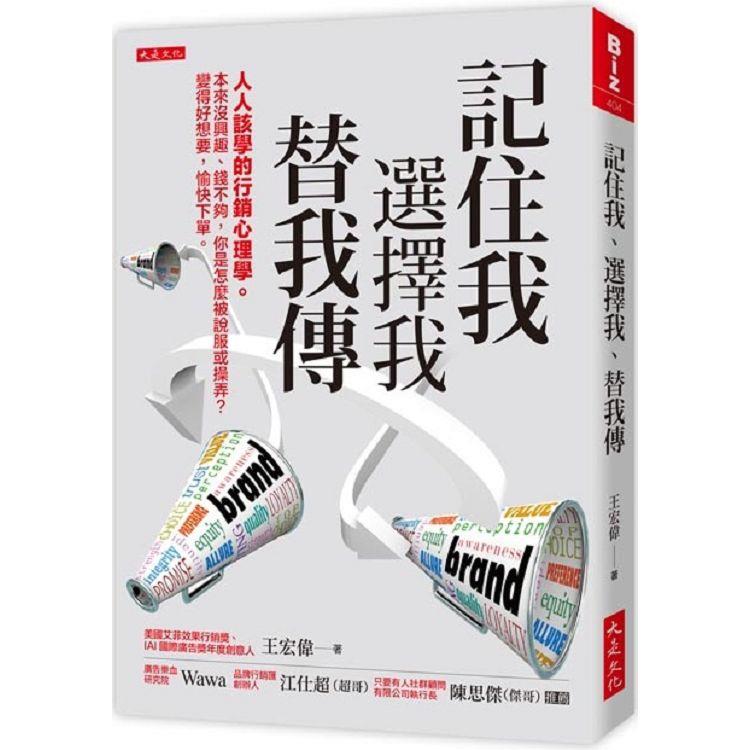 記住我、選擇我、替我傳:人人該學的行銷心理學。本來沒興趣、錢不夠,你是怎麼被說服或操弄?變得好想要,愉快下單。