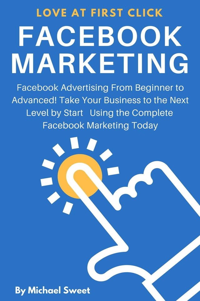 Facebook Marketing: Facebook Advertising From Beginner to Advanced! Take Your Business to th