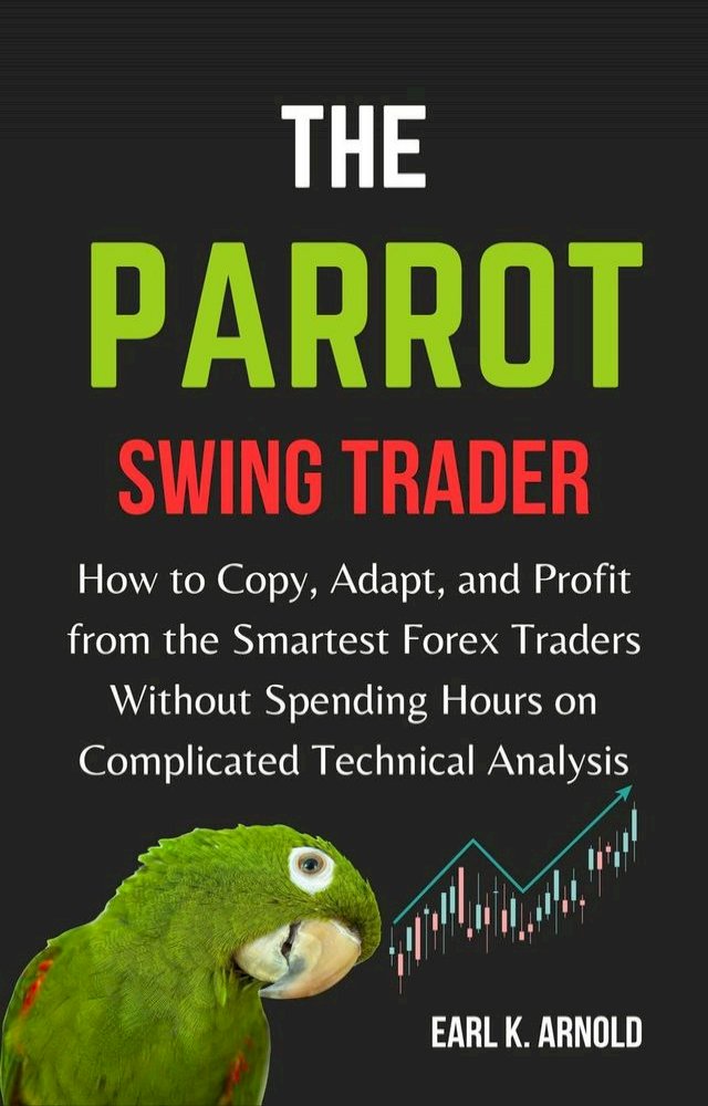 The Parrot Swing Trader: How to Copy, Adapt, and Profit From the Smartest Forex Traders With