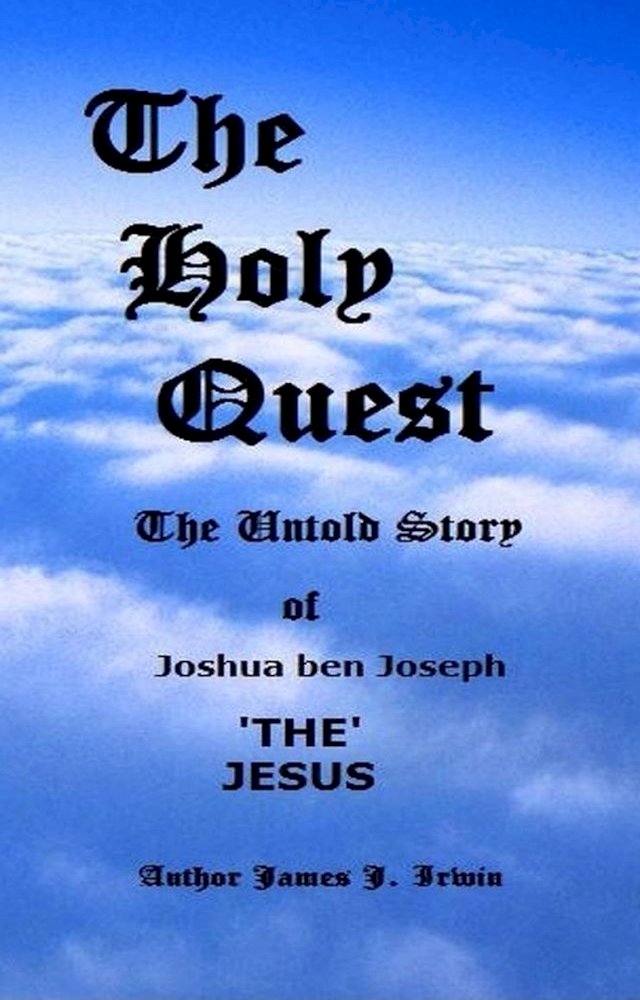 The Holy Quest The Untold Story Of Joshua ben Joseph THE JESUS