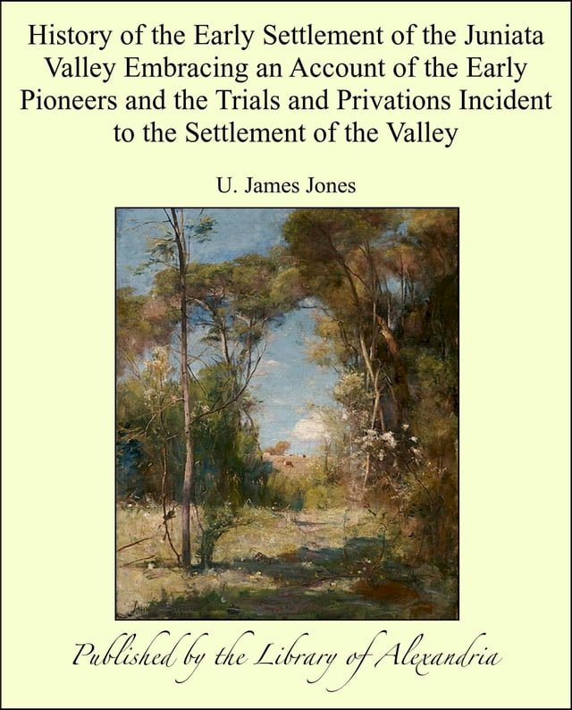 History of the Early Settlement of the Juniata Valley Embracing an Account of the Early Pion