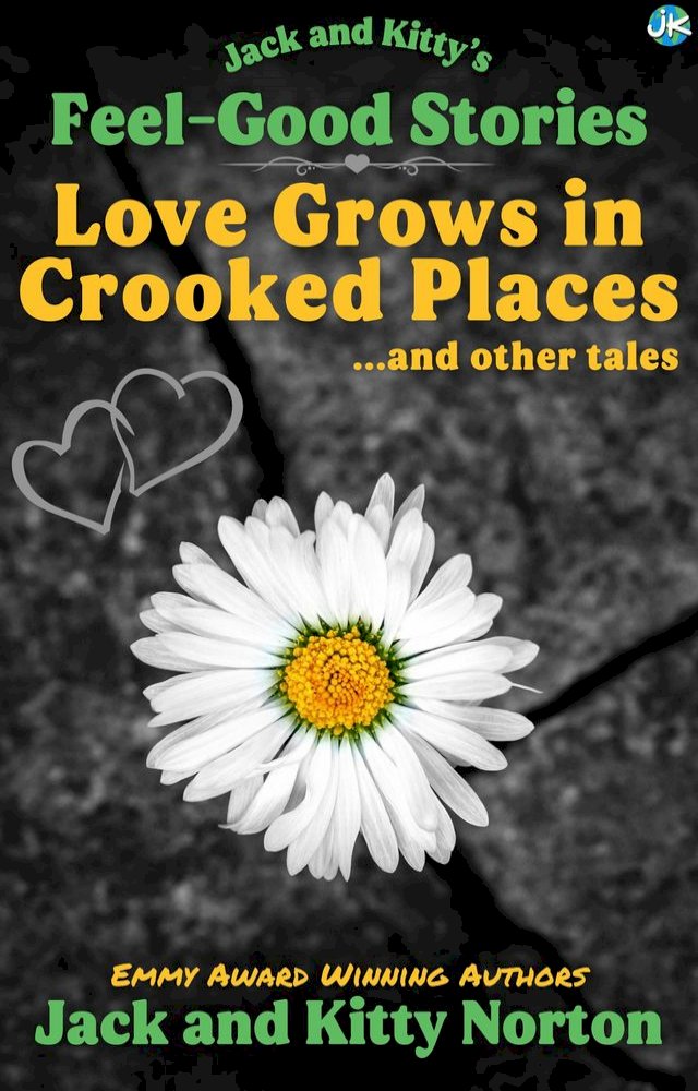 Jack and Kitty's Feel-Good Stories: Love Grows In Crooked Places and Other Tales