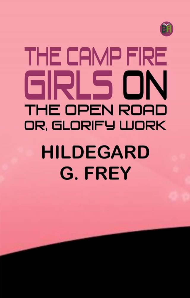 The Camp Fire Girls on the Open Road; Or, Glorify Work