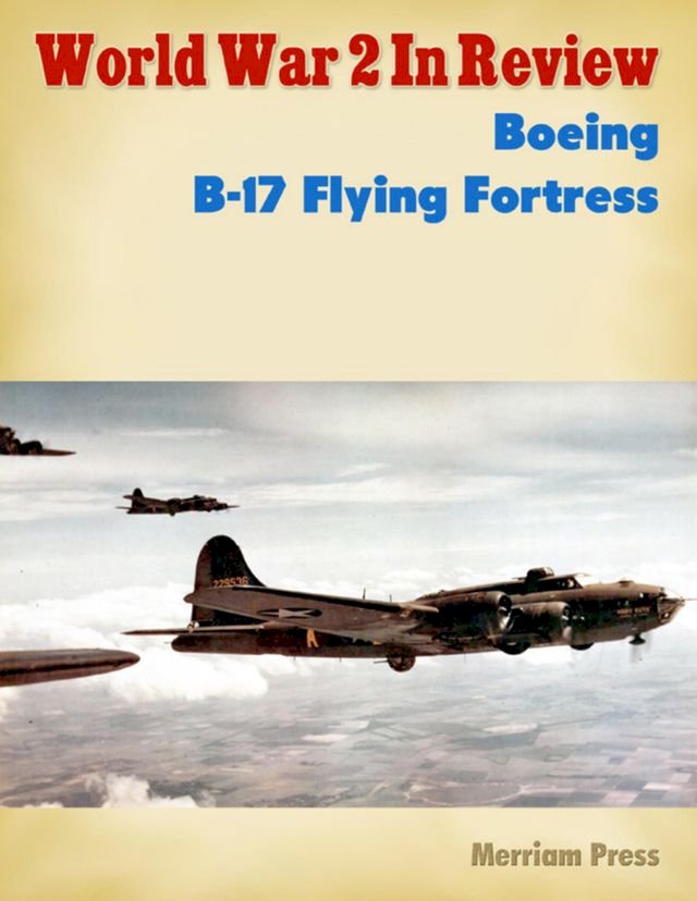 World War 2 In Review No. 23: Boeing B-17 Flying Fortress