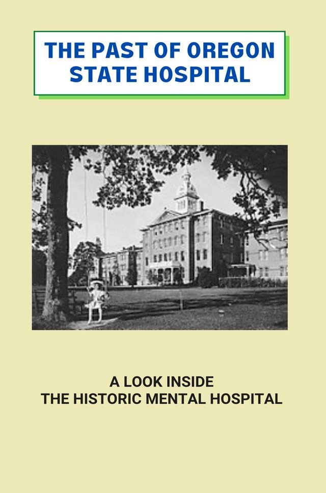The Past Of Oregon State Hospital: A Look Inside The Historic Mental Hospital