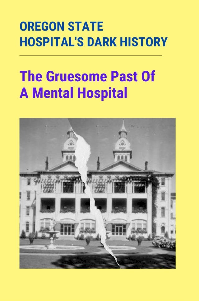 Oregon State Hospital's Dark History: The Gruesome Past Of A Mental Hospital