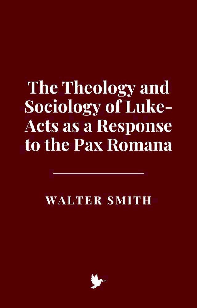 The Theology and Sociology of Luke-Acts as a Response to the Pax Romana