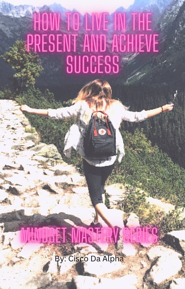 How To Live In the Present and Achieve Success