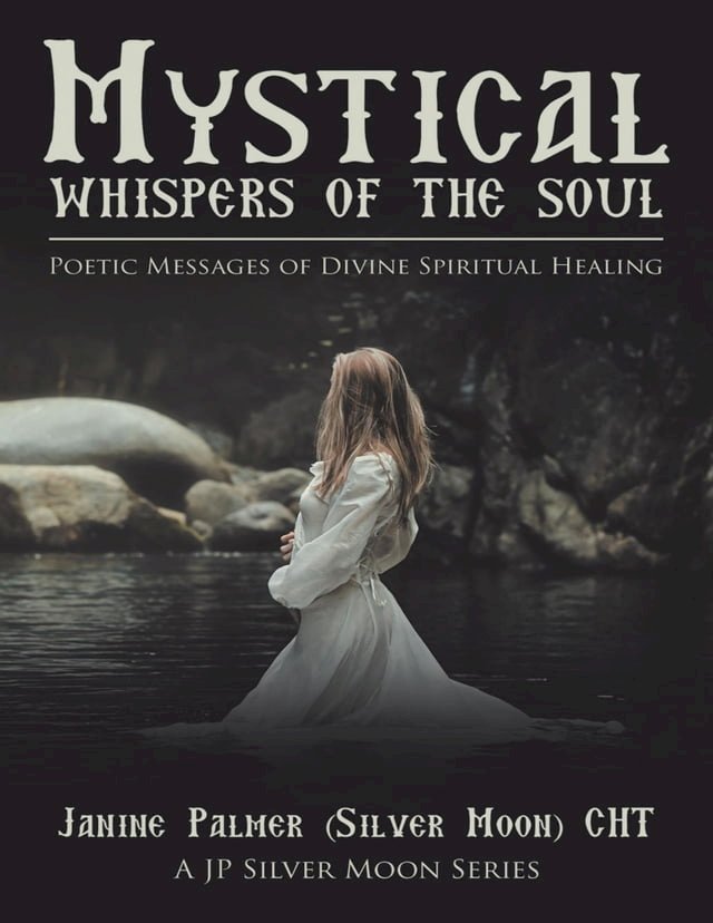 Mystical Whispers of the Soul: Poetic Messages of Divine Spiritual Healing: A JP Silver Moon