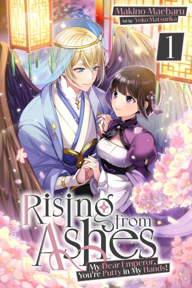 Rising from Ashes: My Dear Emperor, You’re Putty in My Hands! Vol.1