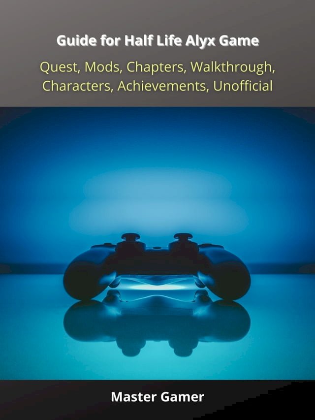 Guide for Half Life Alyx Game, Quest, Mods, Chapters, Walkthrough, Characters, Achievements,