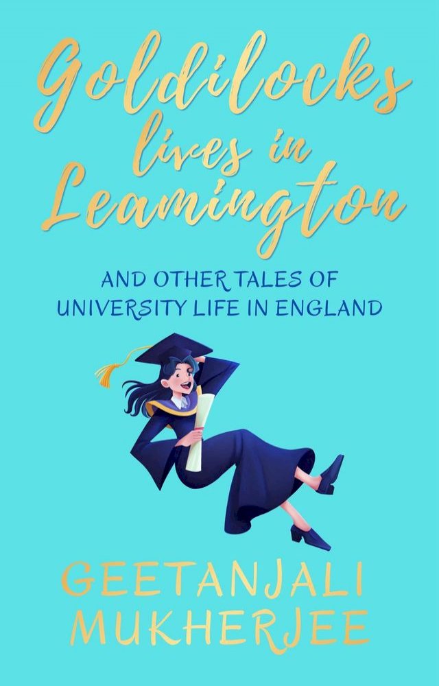 Goldilocks Lives in Leamington: And Other Tales of University Life in England