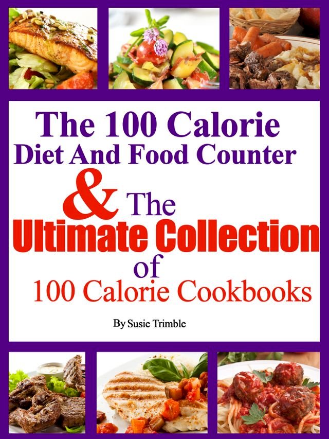 The 100 Calorie Diet And Food Counter & The Ultimate Collection of 100 Calorie Cookbooks