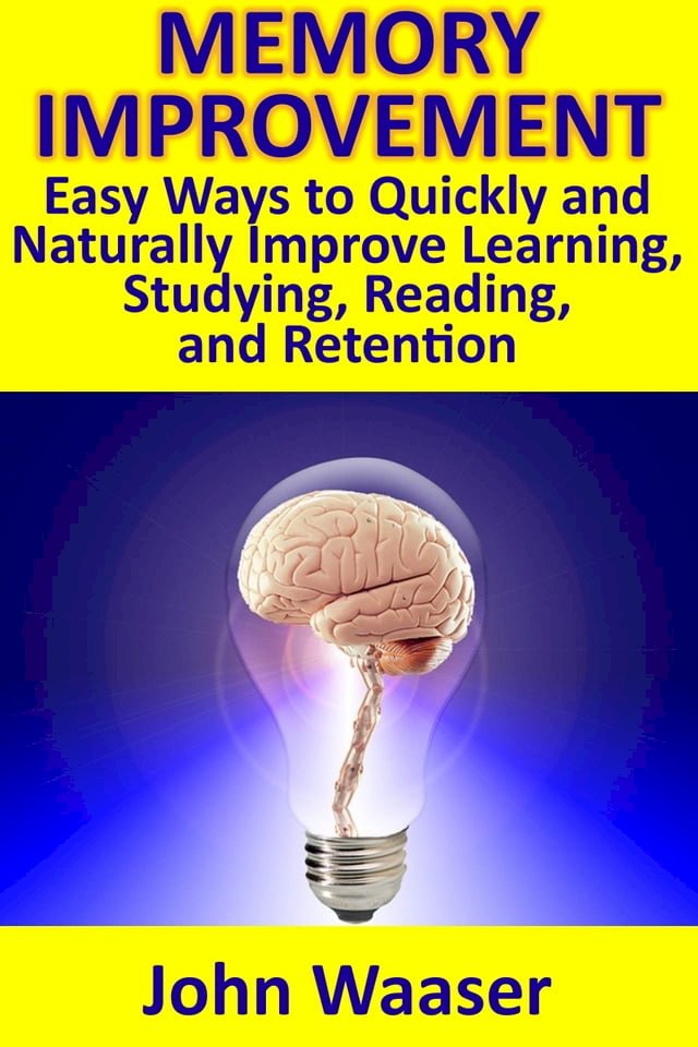 Memory Improvement: Easy Ways to Quickly and Naturally Improve Learning, Studying, Reading, 