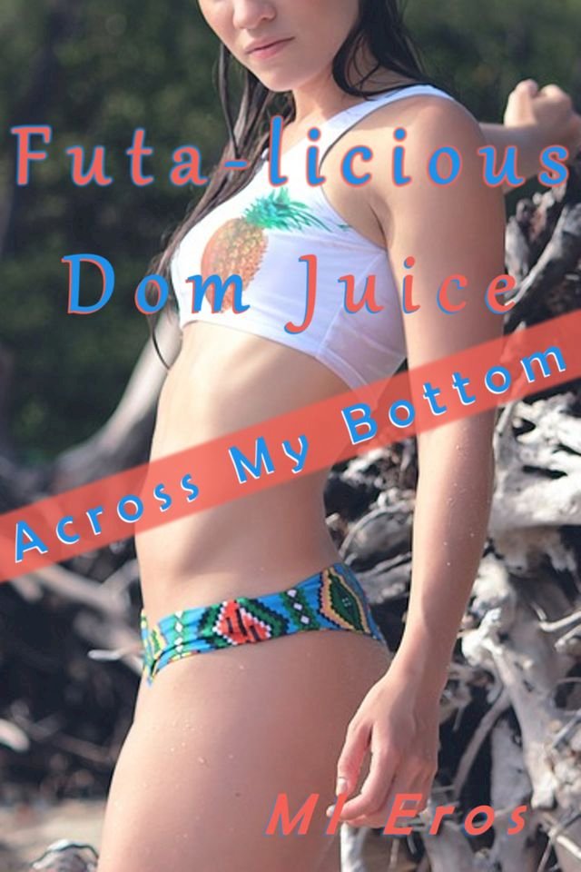 Futalicious Dom Juice: Across My Bottom