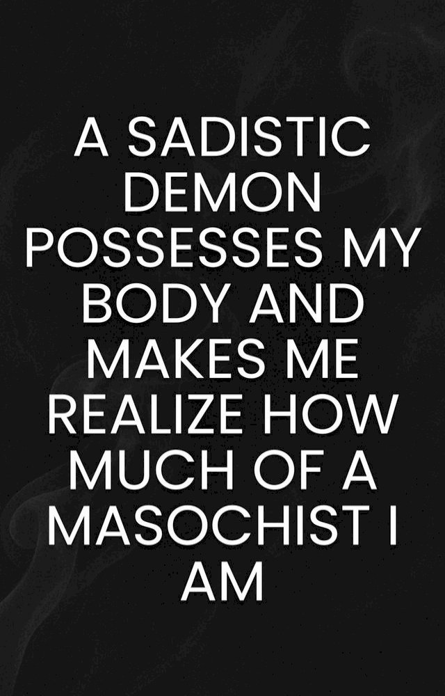 A Sadistic Demon Possesses My Body and Makes Me Realize How Much of a Masochist I Am