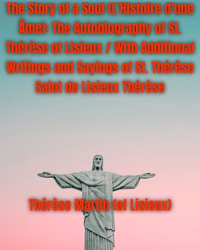 The Story of a Soul (L'Histoire d'une Âme): The Autobiography of St. Thér