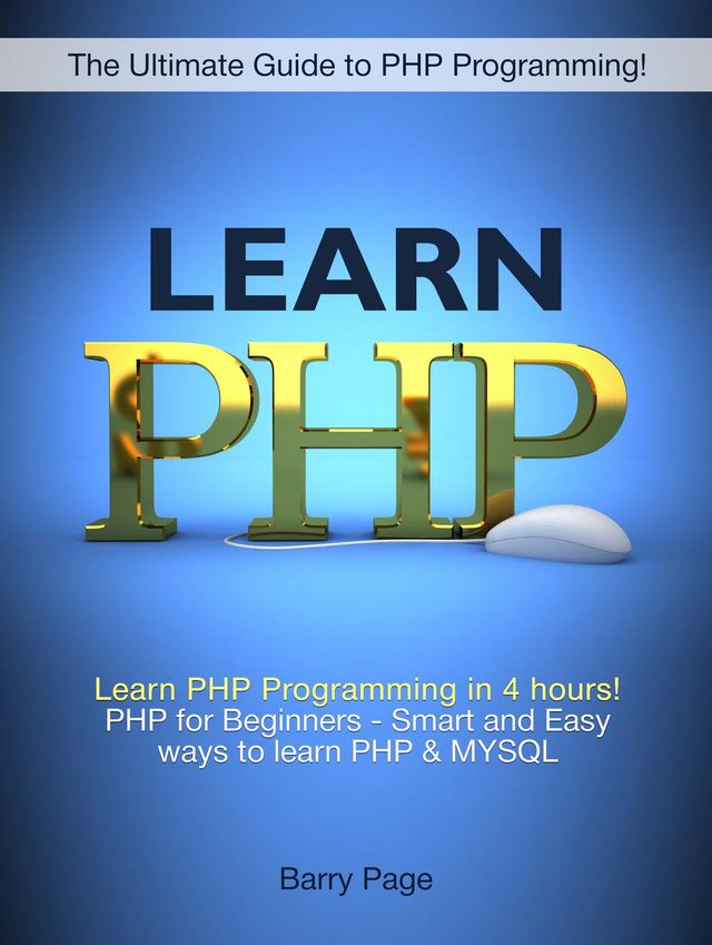 Learn PHP: Learn PHP Programming in 4 hours! PHP for Beginners - Smart and Easy Ways to lear