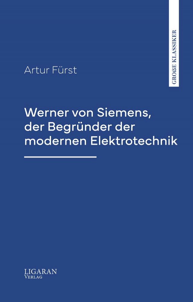 Werner von Siemens, der Begründer der modernen Elektrotechnik