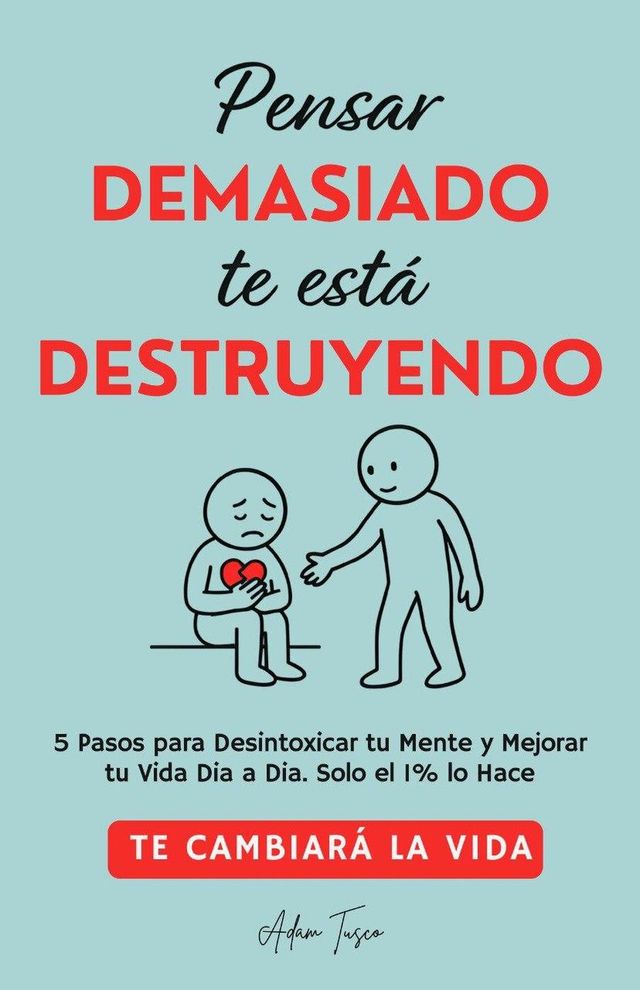 Pensar Demasiado te está Destruyendo: Te cambiará la vida. 5 Pasos para Desint