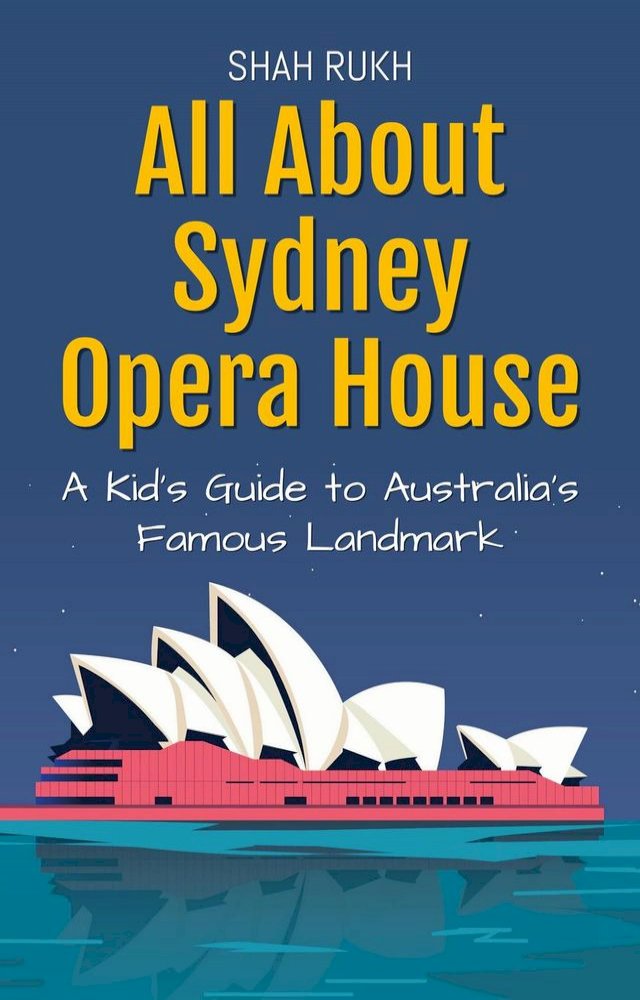 All About Sydney Opera House: A Kid's Guide to Australia’s Famous Landmark