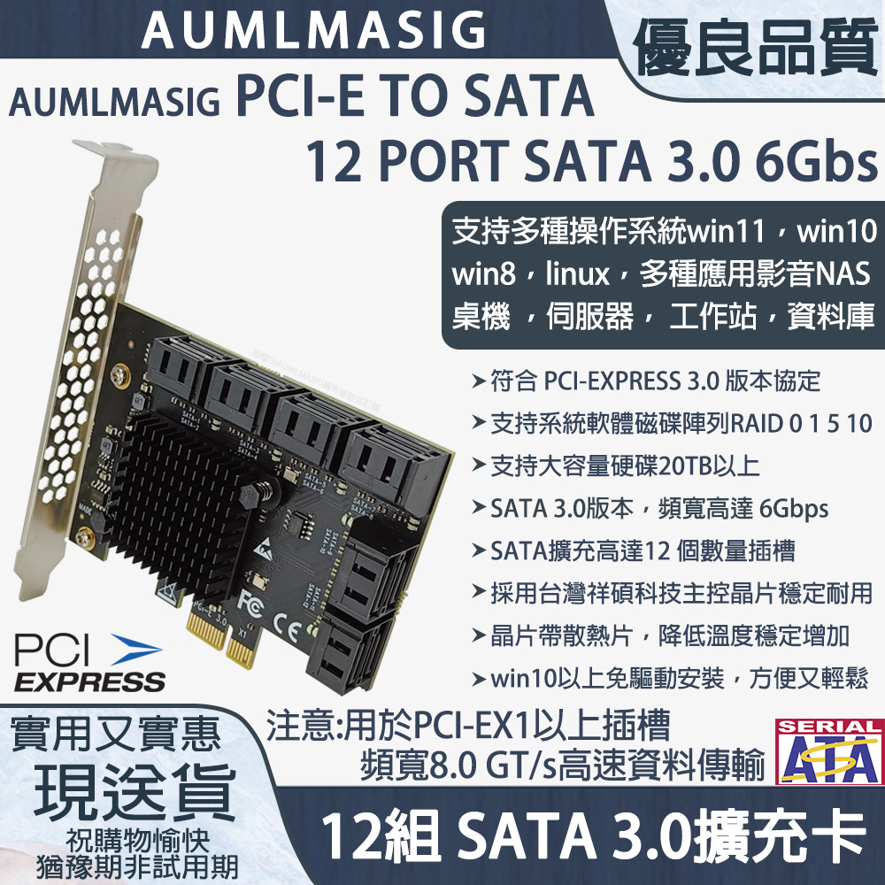 AUMLMASIG 全通碩 下單免運送達12組 SATA3.0 擴充卡 PCI-E X1介面 / PCI-E to 12組 SATA 3.0 擴充卡台灣祥碩控制晶片支持WIN10免驅動方便又輕鬆支持軟體系統RAID支持30TB以上硬碟支援多種操作系統:win11win10 ,win8linuxubuntuesxinas